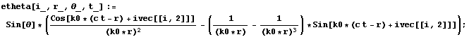 etheta[i_, r_, _, t_] := Sin[] * (Cos[k0 * (c t - r) + ivec[[i, 2]]]/(k0 * r)^2 - (1/(k0 * r) - 1/(k0 * r)^3) * Sin[k0 * (c t - r) + ivec[[i, 2]]]) ;