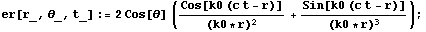 er[r_, _, t_] := 2 Cos[] (Cos[k0 (c t - r)]/(k0 * r)^2 + Sin[k0 (c t - r)]/(k0 * r)^3) ;