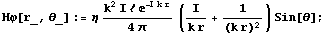 Hφ[r_, θ_] := η (k^2 I ℓ E^(-I k r))/(4 π) (I/(k r) + 1/(k r)^2) Sin[θ] ;