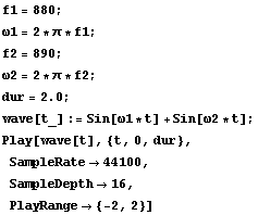 f1 = 880 ; ω1 = 2 * π * f1 ; f2 = 890 ; ω2 = 2 * π * f2 ; dur = 2.0 ; wave ... y[wave[t], {t, 0, dur},  SampleRate -> 44100,  SampleDepth -> 16,  PlayRange -> {-2, 2}] 