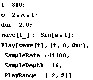 f = 880 ; ω = 2 * π * f ; dur = 2.0 ; wave[t_] := Sin[ω * t] ; Play[wave[t], {t, 0, dur},  SampleRate -> 44100,  SampleDepth -> 16,  PlayRange -> {-2, 2}] 